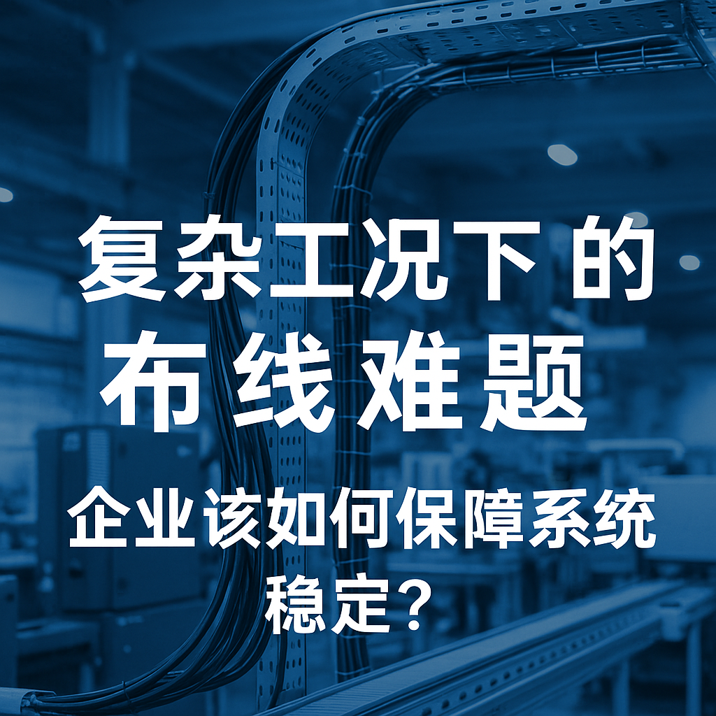 複（fù）雜工況下的布線難（nán）題，企業該如何保障係統穩定？